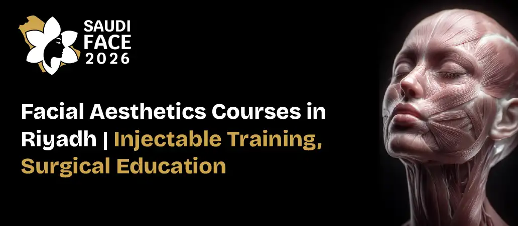 Facial Aesthetics Courses in Riyadh | Injectable Training, Surgical Education